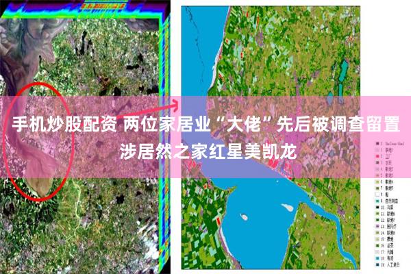 手机炒股配资 两位家居业“大佬”先后被调查留置 涉居然之家红星美凯龙
