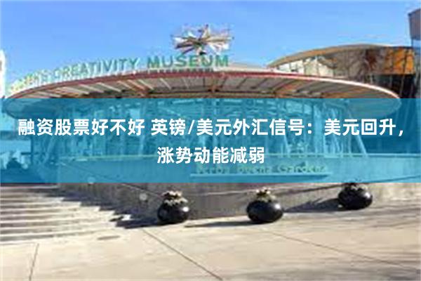 融资股票好不好 英镑/美元外汇信号：美元回升，涨势动能减弱