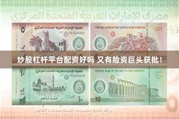 炒股杠杆平台配资好吗 又有险资巨头获批！