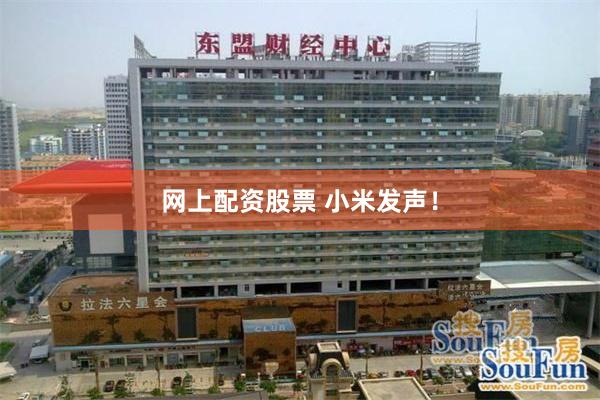 网上配资股票 小米发声！