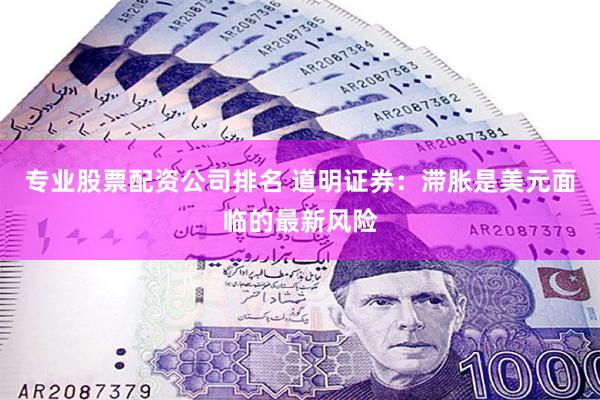 专业股票配资公司排名 道明证券：滞胀是美元面临的最新风险