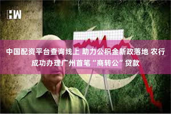 中国配资平台查询线上 助力公积金新政落地 农行成功办理广州首笔“商转公”贷款